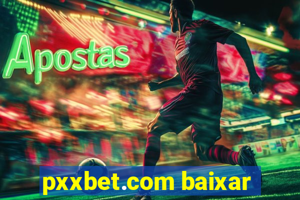 pxxbet.com baixar